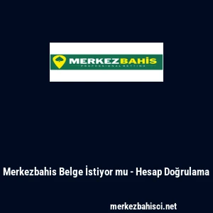 Merkezbahis Belge İstiyor mu - Hesap Doğrulama