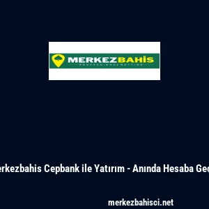 Merkezbahis Cepbank ile Yatırım - Anında Hesaba Ge&ccedil;iş