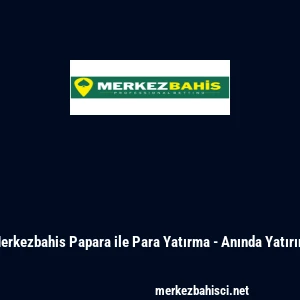 Merkezbahis Papara ile Para Yatırma - Anında Yatırım