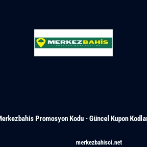 Merkezbahis Promosyon Kodu - G&uuml;ncel Kupon Kodları