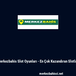 Merkezbahis Slot Oyunları - En &Ccedil;ok Kazandıran Slotlar