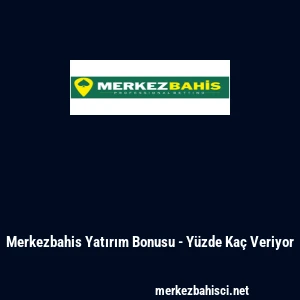 Merkezbahis Yatırım Bonusu - Y&uuml;zde Ka&ccedil; Veriyor